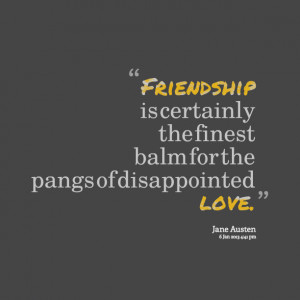 Quotes Picture: friendship is certainly the finest balm for the pangs ...