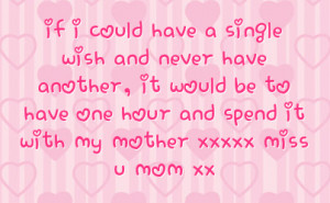 ... be to have one hour and spend it with my mother xxxxx miss u mom xx