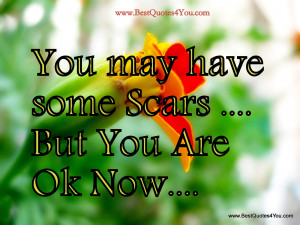 You May Have Some Scars But You Are Ok Now ” ~ Spring Quote