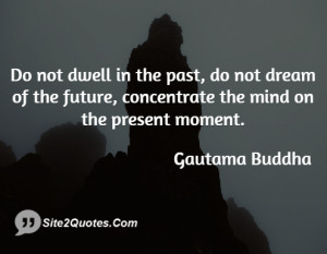 ... not dream of the future, concentrate the mind on the present moment