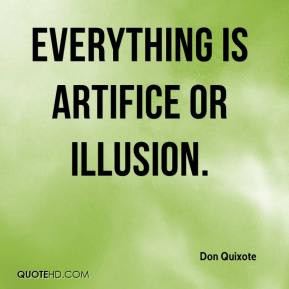 Don Quixote - Everything is artifice or illusion.