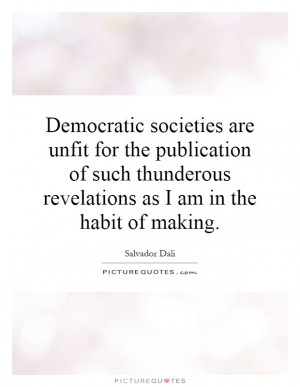Democratic societies are unfit for the publication of such thunderous ...