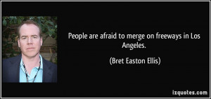 People are afraid to merge on freeways in Los Angeles. - Bret Easton ...