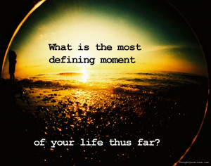 Daily Question: Your Most Defining Moment