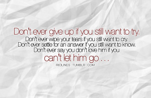 ... know.Don’t ever say you don’t love him if you can’t let him go