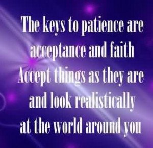 Keys To Patience Are Acceptance And Faith Accept Things As They Are ...