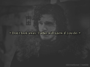 Don’t look away. Father will know if you do.