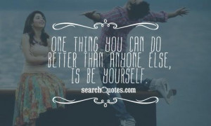 One thing you can do better than anyone else, is be yourself.