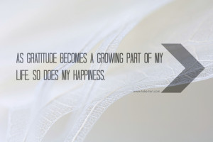 As gratitude becomes a growing part of my life, so does my happiness ...