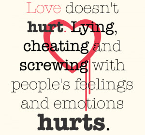 Love doesn't Hurt Lying, Cheating and Screwing Hurts