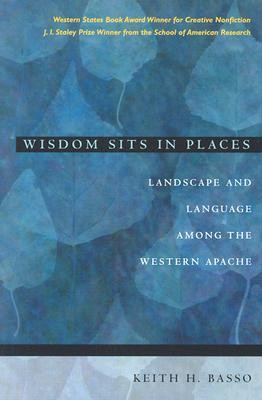 Wisdom Sits in Places: Landscape and Language Among the Western Apache ...