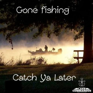 Gone fishing…catch ya later