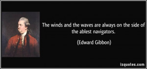 ... waves are always on the side of the ablest navigators. - Edward Gibbon