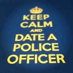 Keep Calm and Date a Police Officer - I remember those days..... Even ...