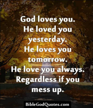 God loves you, He loved you yesterday. He loves you tomorrow. He loves ...