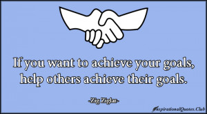 ... achieve, goals, help, being a good person, inspirational, Zig Ziglar