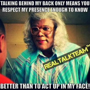 Love Madea. Going through this RIGHT now. Grow up people!