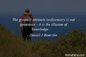 ignorance-The greatest obstacle to discovery is not ignorance - it is ...