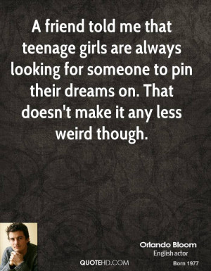 friend told me that teenage girls are always looking for someone to ...
