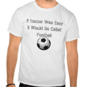 If Soccer Was Easy T-shirt