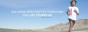 Quote:Real Strong People Don't Put Others Down,They Lift Others Up