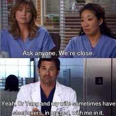 Cristina: Ask anyone. We're close. Derek: Yeah, Dr. Yang and my wife ...