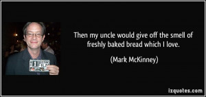 Then my uncle would give off the smell of freshly baked bread which I ...