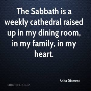 The Sabbath is a weekly cathedral raised up in my dining room, in my ...