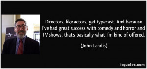 Directors, like actors, get typecast. And because I've had great ...