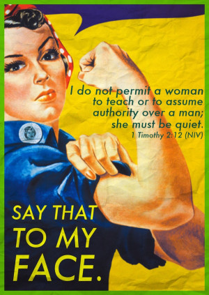 do not permit a woman to teach or to assume authority over man; she ...