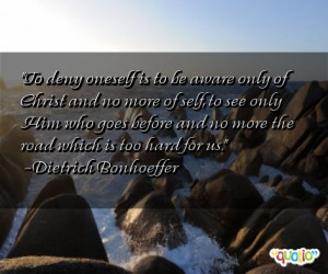 To deny oneself is to be aware only of Christ and no more of self, to ...