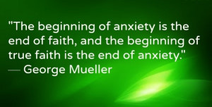 ... the beginning of true faith is the end of anxiety.