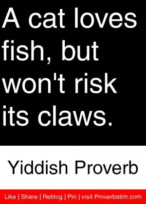 ... fish, but won't risk its claws. - Yiddish Proverb #proverbs #quotes