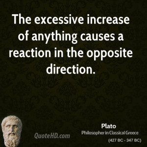 The excessive increase of anything causes a reaction in the opposite ...