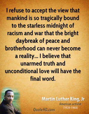 ... that unarmed truth and unconditional love will have the final word
