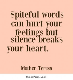 Love quote - Spiteful words can hurt your feelings but silence..