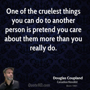 One of the cruelest things you can do to another person is pretend you ...