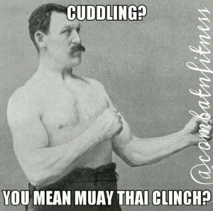 Cuddling? You mean muay thai clinch?