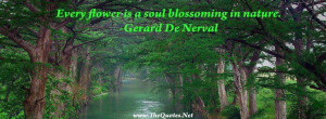 Gerard De Nerval Quote Every flower is a soul blossoming in nature. # ...