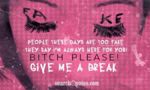 People these days are too fake. They say I'm always here for you ...
