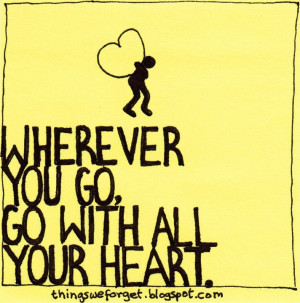 Wherever you go, go with all your heart.