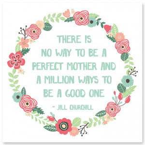 There is no way to be a perfect mother and a million ways to be a good ...