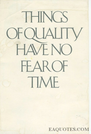 Things of Quality Have No Fear of Time ~ Fear Quote