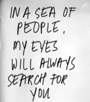 In A Sea Of People, My Eyes Will Always Search For You ~ Love Quote
