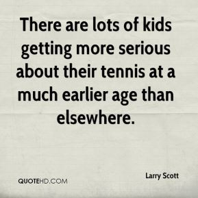 Larry Scott - There are lots of kids getting more serious about their ...