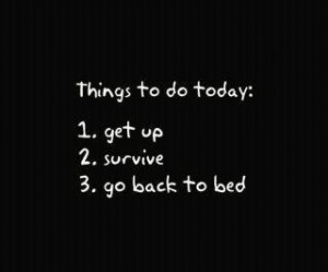 To do List: get up and survive. ~ Pain, Heartache, Rejection, Breakups ...