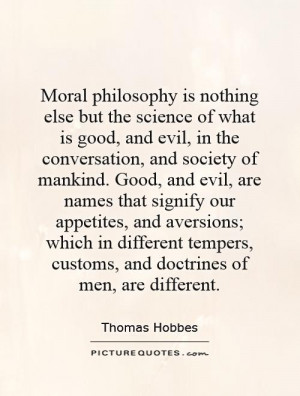 Moral philosophy is nothing else but the science of what is good, and ...