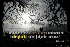 find hope in the darkest of days, and focus on the brightest. I do ...