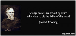 Strange secrets are let out by Death Who blabs so oft the follies of ...
