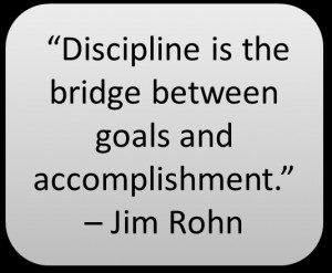 Discipline is the bridge between goals and accomplishment ...